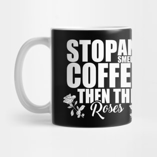 Stop And Smell The Coffee Then The Roses Funny Mug